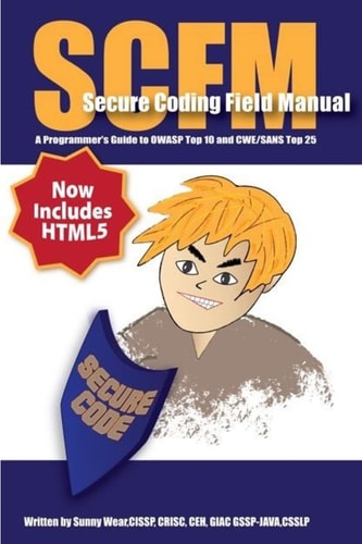 Scfm Secure Coding Field Manual: A Programmer's Guide to OWASP Top 10 and CWE/SANS Top 25