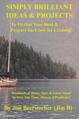 Simply Brilliant Ideas and Projects to Fit Out Your Boat and Prepare the Crew for Cruising Boatloads of Hints, Tips, and Great Ideas! to Save You Time, Money, and Problems!