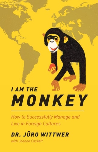 I Am the Monkey How to Successfully Manage and Live in Foreign Cultures