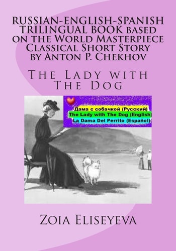 RUSSIAN-ENGLISH-SPANISH TRILINGUAL BOOK Based on the World Masterpiece Classical Short Story by Anton P. Chekhov The Lady with The Dog