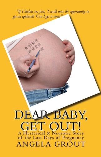 Dear Baby, Get Out! A Hysterical and Neurotic Story of the Last Days of Pregnancy
