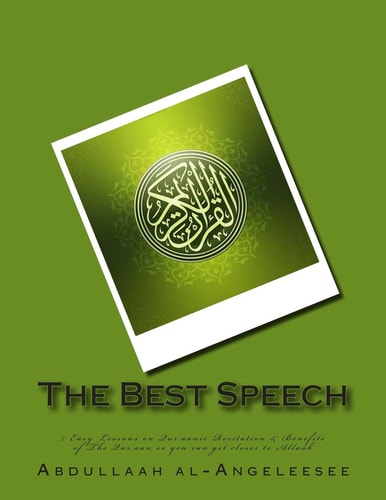 The Best Speech 7 Easy Lessons on Qur'aanic Recitation and Benefits of the Qur'aan So You Can Get Closer to Allaah