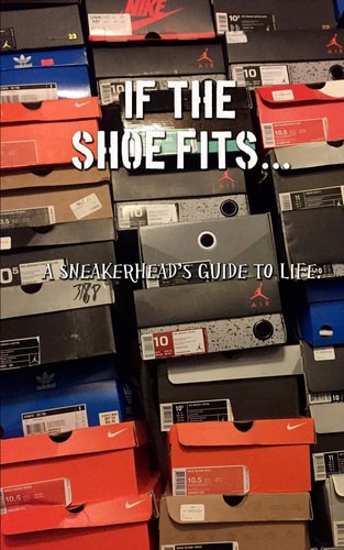 If the Shoe Fits A Sneakerheads Guide to Life