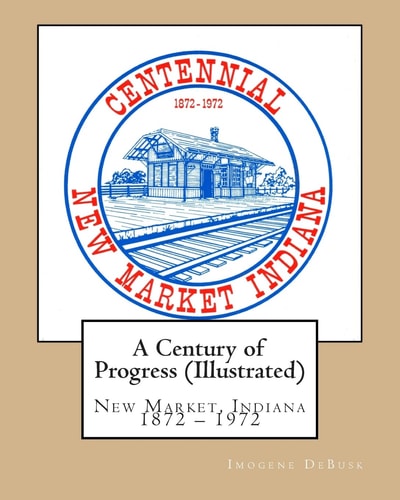 A Century of Progress (Illustrated) New Market Indiana History 1872 - 1972
