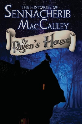 The Histories of Sennacherib MacCauley Book One: The Raven's House
