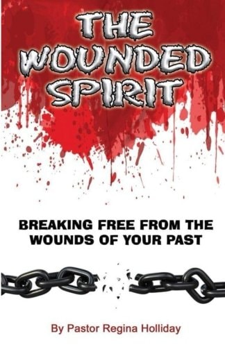 The Wounded Spirit Breaking Free From The Wounds Of Your Past