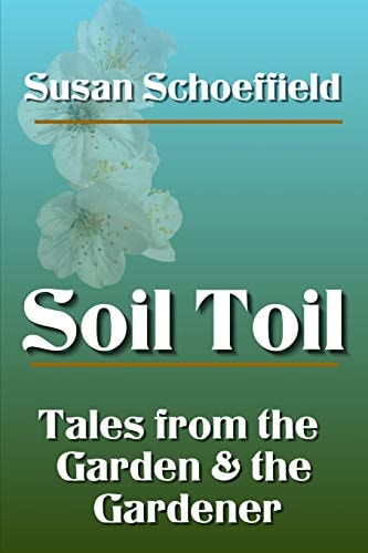 Soil Toil Tales from the Garden and the Gardener