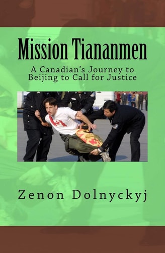 Mission Tiananmen A Canadian's Journey to Beijing to Call for Justice