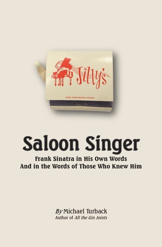 Saloon Singer Frank Sinatra in His Own Words And in the Words of Those Who Knew Him