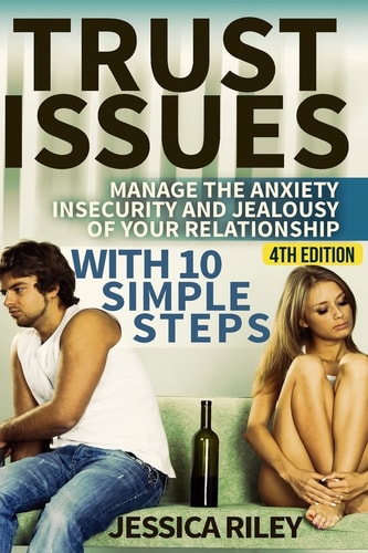 Trust Issues Manage the Anxiety, Insecurity and Jealousy in Your Relationship, with 10 Simple Steps - 2nd Edition