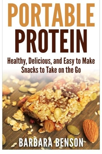 Portable Protein Healthy, Delicious, and Easy to Make Snacks to Take on the Go