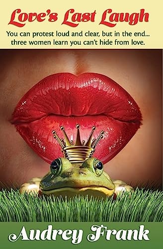 Love's Last Laugh You Can Protest Loud and Clear, But in the End... Three Women Learn You Can't Hide from Love