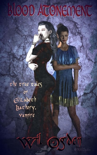Blood Atonement The True Tales of Elizabeth Bathory, Vampire