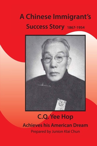 A Chinese Immigrant's Success Story 1867-1954 C. Q. Yee Hop Achieves His American Dream