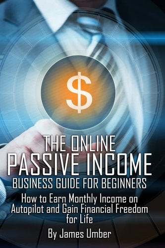 The Online Passive Income Business Guide for Beginners How to Earn Monthly Income on Autopilot and Gain Financial Freedom for Life