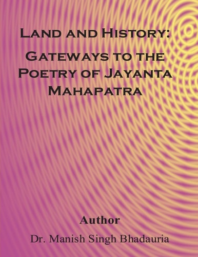 Land and History Gateways to the Poetry of Of Jayanta Mahapatra