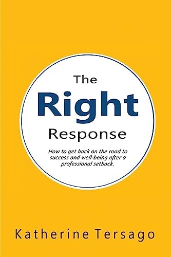 The Right Response How to Get Back on the Road to Success and Well-Being After a Professional Setback