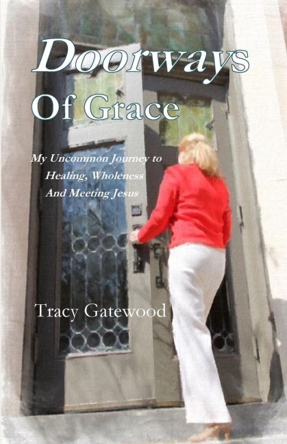Doorways of Grace: My Uncommon Journey to Healing, Wholeness  And Meeting Jesus