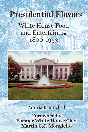 Presidential Flavors An Anecdotal History of White House Entertaining 1800-1953