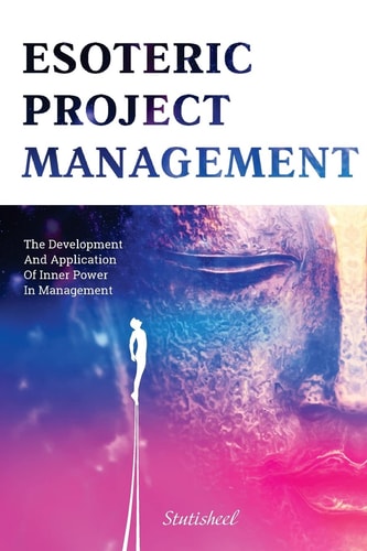 Esoteric Project Management The Development and Application of Inner Power in Management