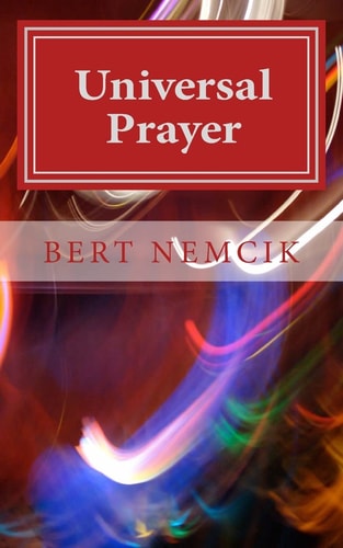 Universal Prayer Enlightenment Through Prayer in the Buddhist, Christian, Hebrew, Hindu and Muslim Traditions