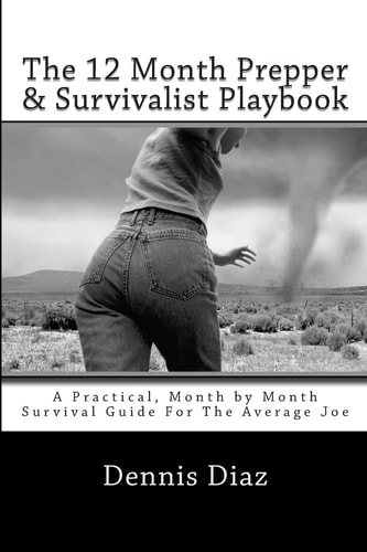 The 12 Month Prepper and Survivalist Playbook A Practical, Month by Month Survival Guide for the Average Joe