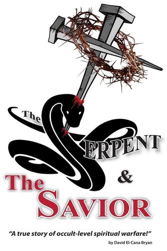 The Serpent and the Savior A True Story of Occult-Level Spiritual Warfare
