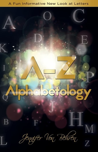 A - Z Alphabetology A Fun Informative New Look at Letters