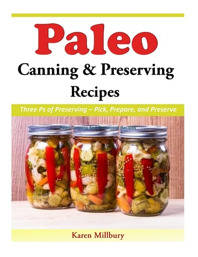 Paleo Canning And Preserving Recipes Three Ps of Preserving - Pick, Prepare, and Preserve