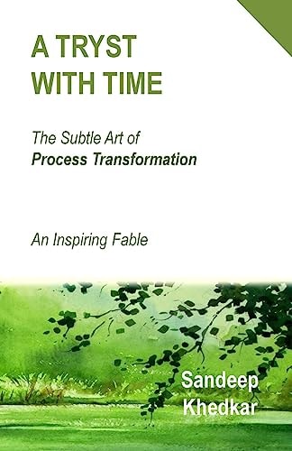 A Tryst With Time The Subtle Art of Process Transformation - An Inspiring Fable