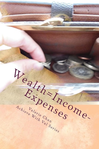 Wealth=Income-Expenses Reaching Your Full Potential in Personal Finance by Budgeting