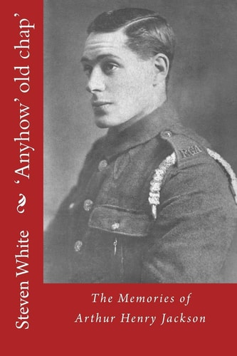 'Anyhow' Old Chap' The Memories of Arthur Henry Jackson