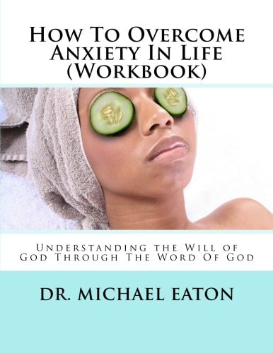 How To Overcome Anxiety In Life (Workbook) Understanding the Will of God Through The Word Of God