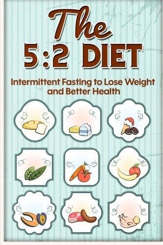 The 5 2 Diet: Intermittent Fasting to Lose Weight and Better Health