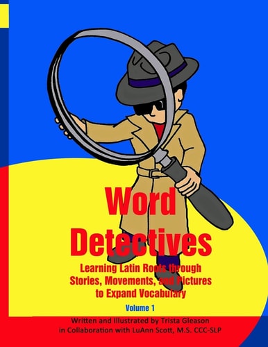Word Detectives Learning Latin Roots Through Stories, Movements, and Pictures to Expand Vocabulary