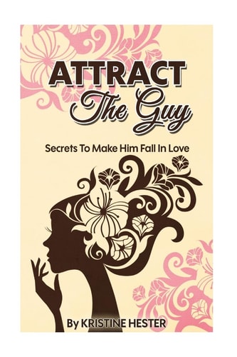 Attract The Guy Secrets To Make Him Fall In Love