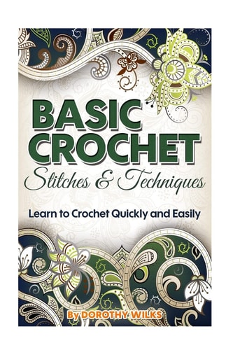 Basic Crochet Stitches and Techniques Learn to Crochet Quickly and Easily