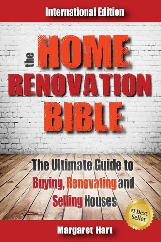 The Home Renovation Bible The Ultimate Guide to Buying Renovating and Selling Houses