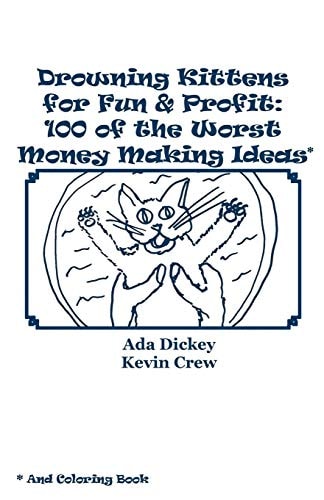 Drowning Kittens for Fun and Profit 100 of the Worst Money Making Ideas