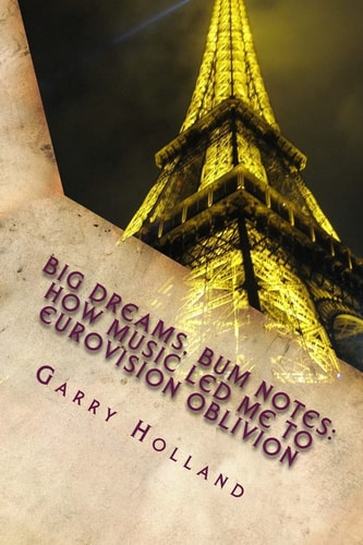 Big Dreams, Bum Notes How Music Led Me to Eurovision Oblivion