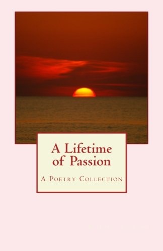 A Lifetime of Passion A Poetry Collection