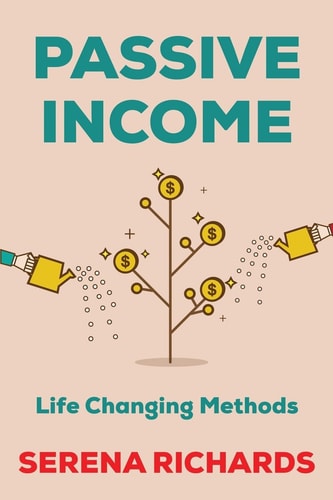 Passive Income: How to Passively Make $1K - $10K a Month in As Little As 90 Days Life Changing Methods to Achieve Financial Freedom