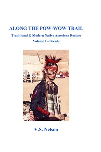 Along the Pow-Wow Trail Traditional and Modern Native American Recipes