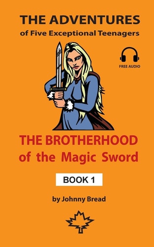 The Brotherhood of the Magic Sword - Book 1 The Adventures of Five Exceptional Teenagers
