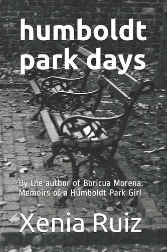 Humboldt Park Days By the Author of Boricua Morena: Memoirs of a Humboldt Park Girl