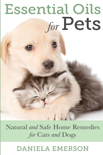 Essential Oils for Pets Natural and Safe Home Remedies for Cats and Dogs
