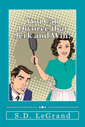 You Can Divorce That Jerk and Win! Simple Strategies for the Underdog on How to Plan, Prepare, and Execute a Successful Divorce with Limited to No Assets