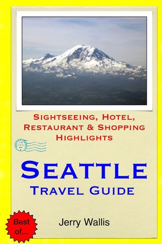 Seattle Travel Guide Sightseeing, Hotel, Restaurant and Shopping Highlights