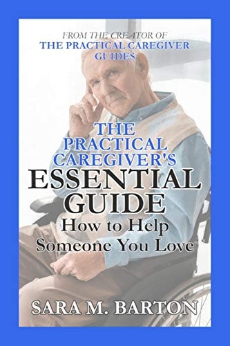 The Practical Caregiver's Essential Guide How to Help Someone You Love