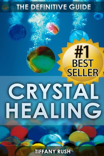Crystal Healing The Definitive Guide (Therapy for Healing, Increasing Energy, Strengthening Spirituality, Improving Health and Attracting Wealth)